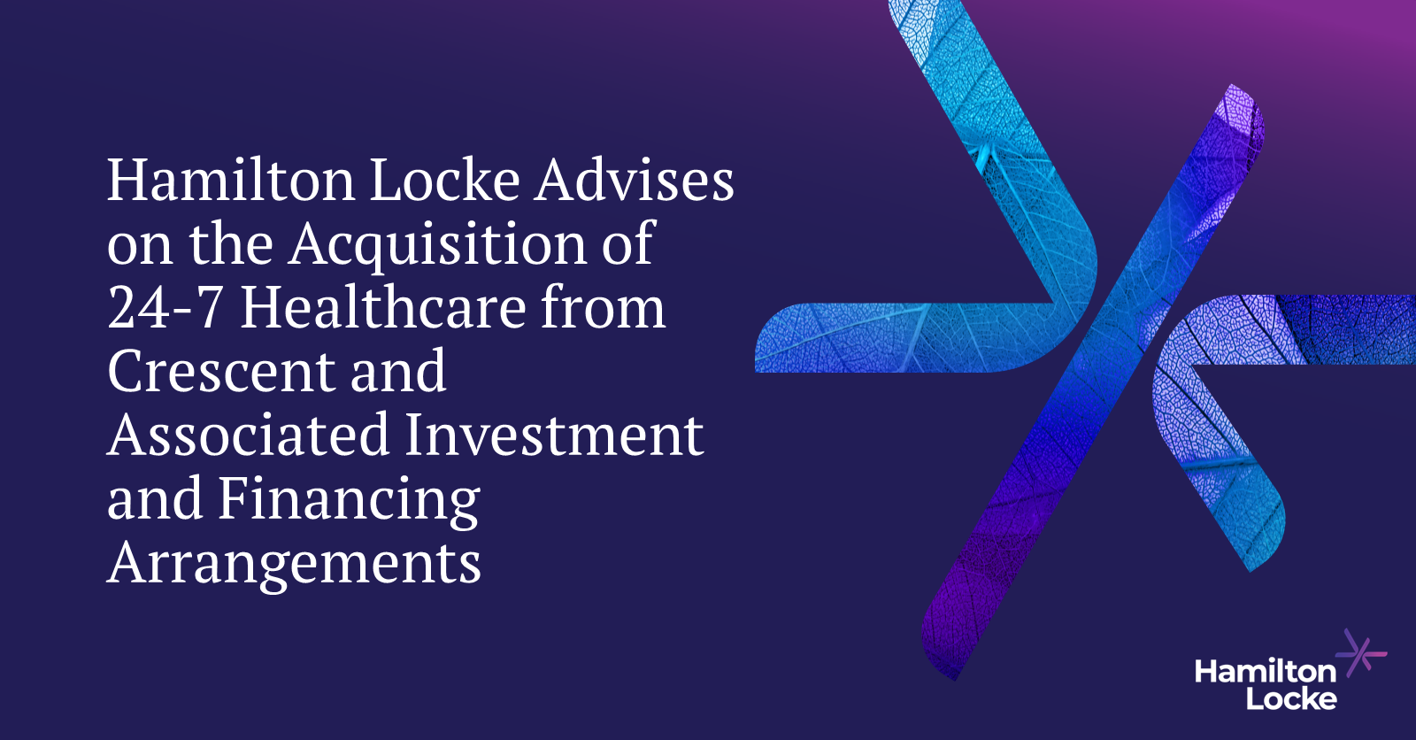 Hamilton Locke Advises on the Acquisition of 24-7 Healthcare from Crescent and Associated Investment and Financing Arrangements